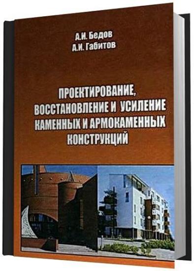 А.И. Бедов, Д.И. Габитов - Проектирование, восстановление и усиление каменных и армокаменных конструкций